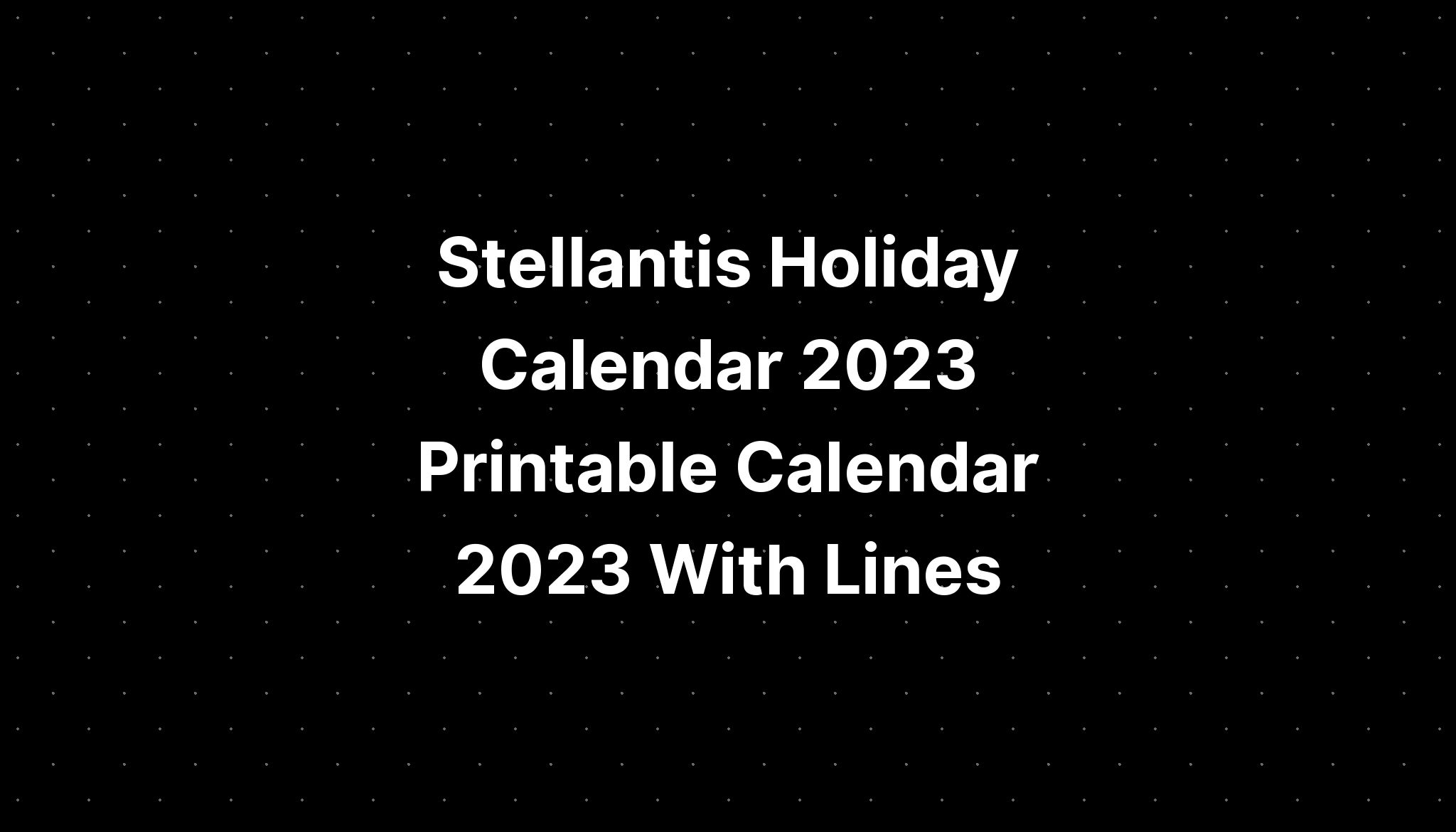 Stellantis Holiday Calendar 2023 Printable Calendar 2023 With Lines